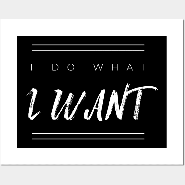 I Do What I Want Wall Art by TextyTeez